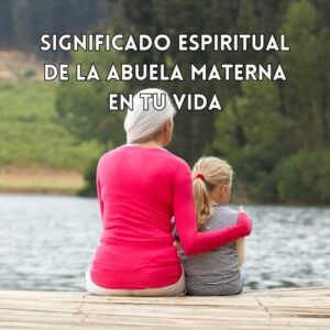 Significado Espiritual de la Abuela Materna en Tu Vida